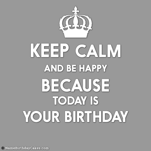 Keep Calm And Be Happy Its Your Birthday