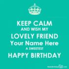 KEEP CALM AND WISH MY FRIEND BIRTHDAY
