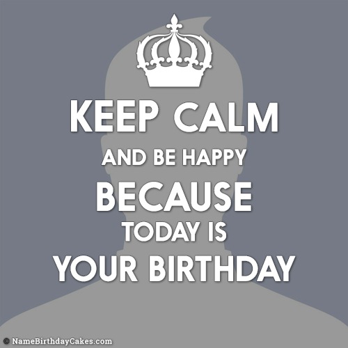 Keep Calm And Be Happy - Its Your Birthday