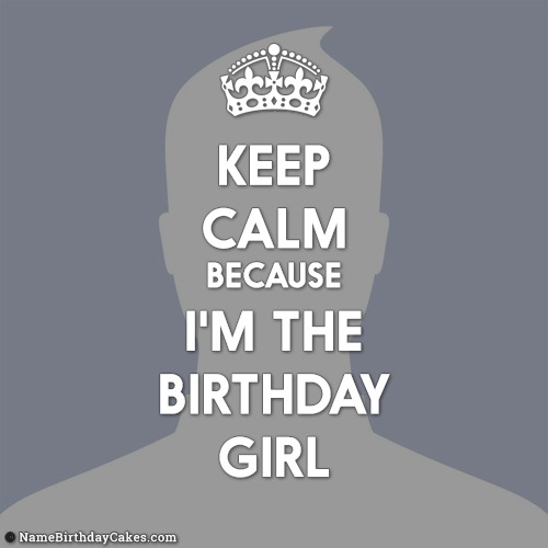 Keep Calm Because I Am The Birthday Girl