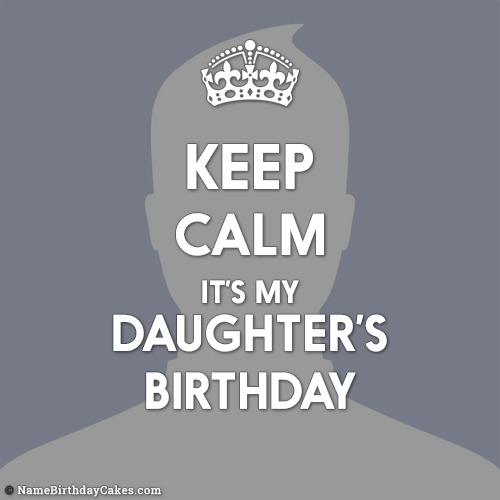 Keep Calm Its My Daughters Birthday - Create With Photo