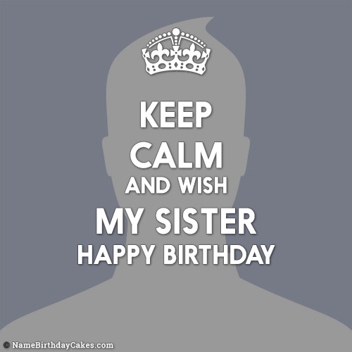 Download Keep Calm Its My Sister Birthday Images