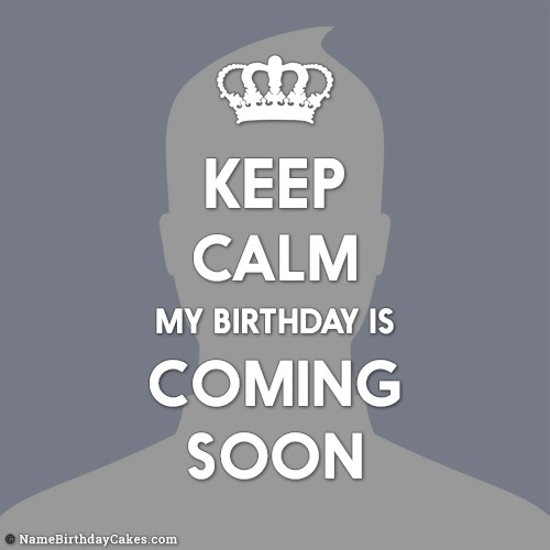 Keep Calm My Birthday Is Coming Soon - Create With Photo
